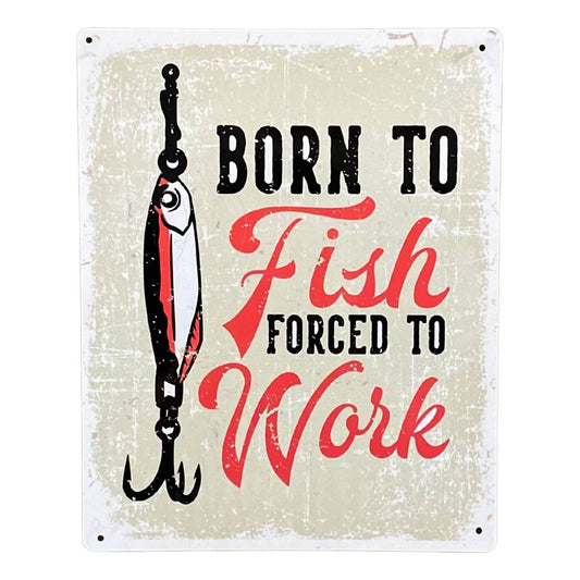 Metal Sign Plaque - Born To Fish Forced To Work - Ashton and Finch