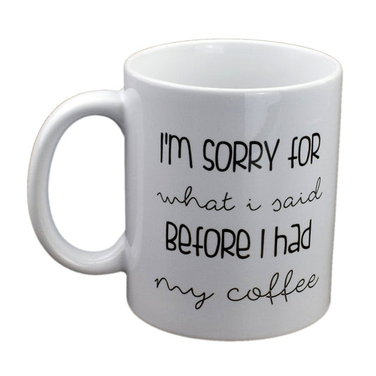 Funny Coffee Mug – I’m Sorry for What I Said Before Cup | Ashton and Finch