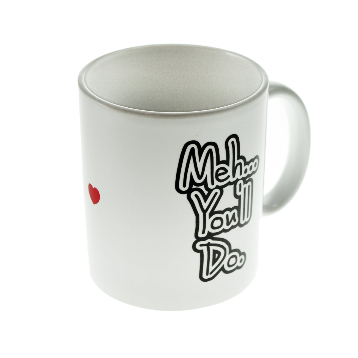 Romantic Mug – Meh You’ll Do Funny Valentines Cup | Ashton and Finch