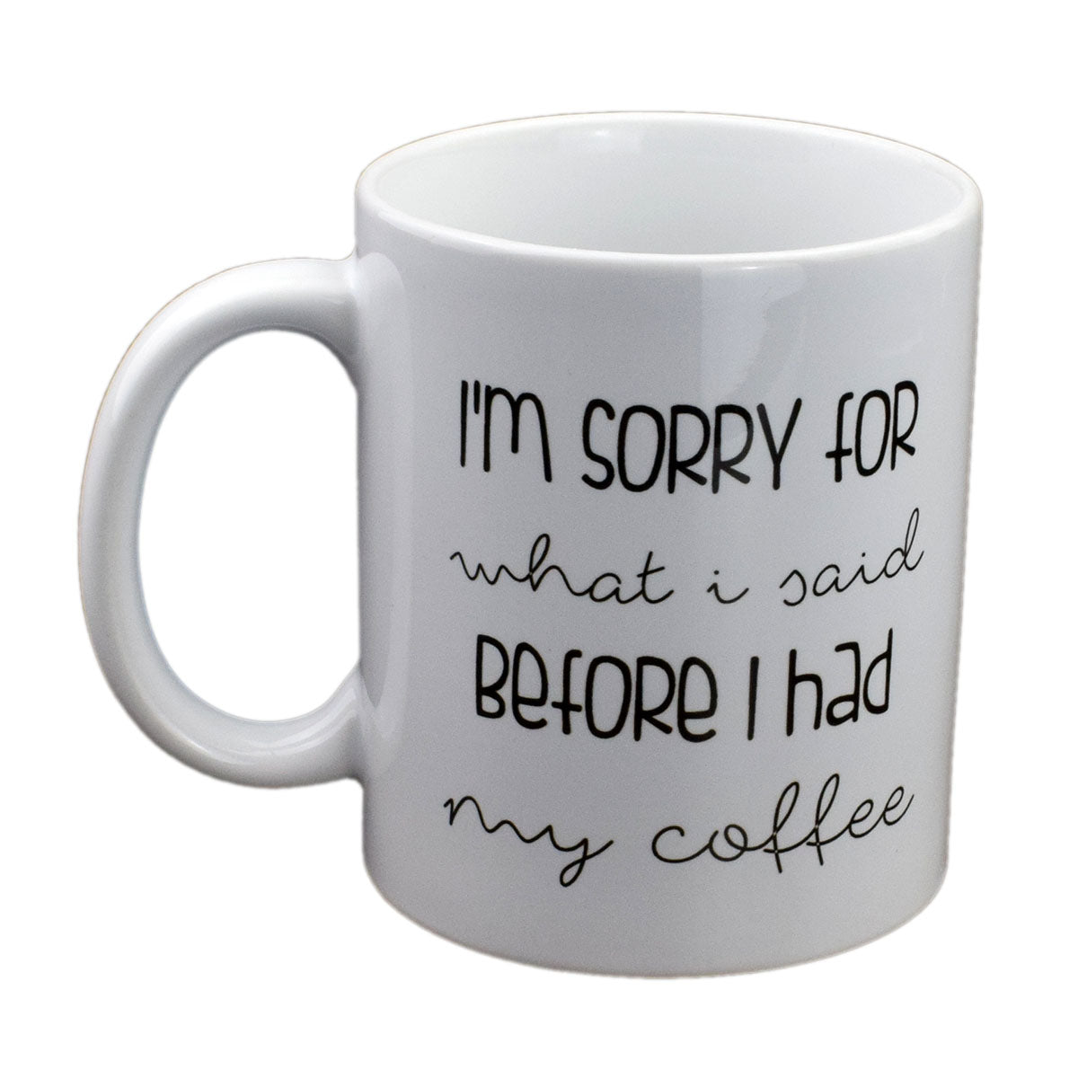 Funny Coffee Mug – I’m Sorry for What I Said Before Cup | Ashton and Finch