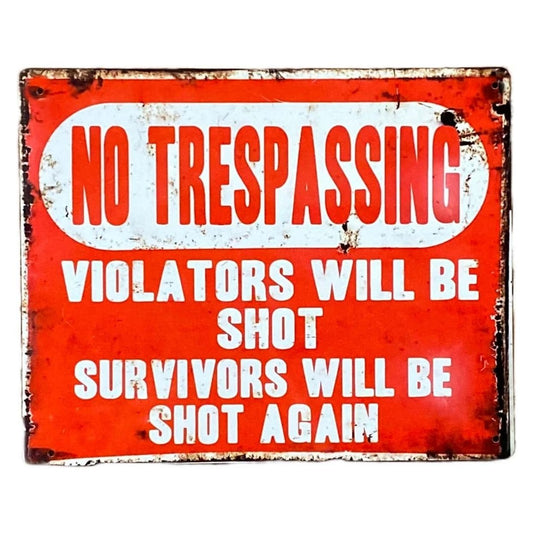 Metal Advertising Wall Sign - No Trespassing, Violators Will Be Shot, Survivors Will Be Shot Again - Ashton and Finch